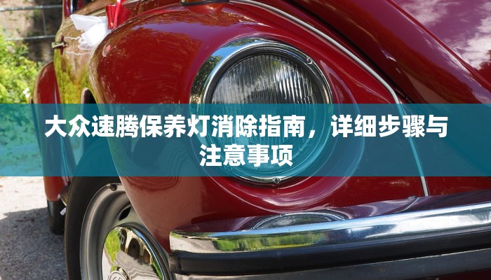 大众速腾保养灯消除指南，详细步骤与注意事项