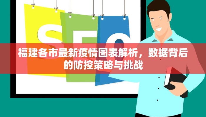 福建各市最新疫情图表解析，数据背后的防控策略与挑战