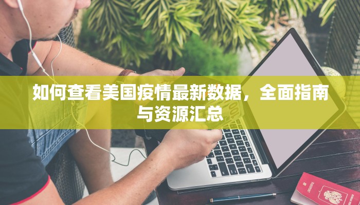 如何查看美国疫情最新数据，全面指南与资源汇总