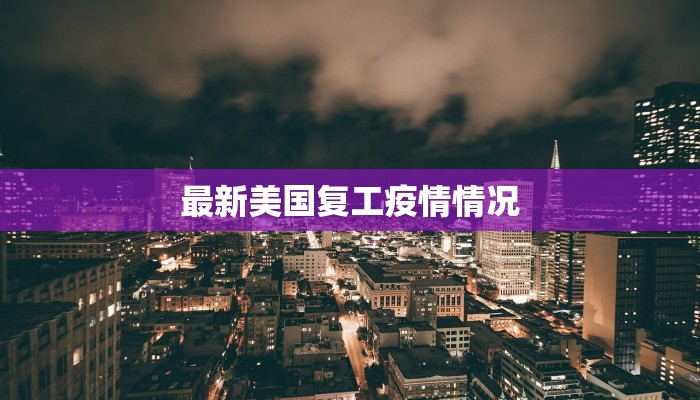 最新美国复工疫情情况
