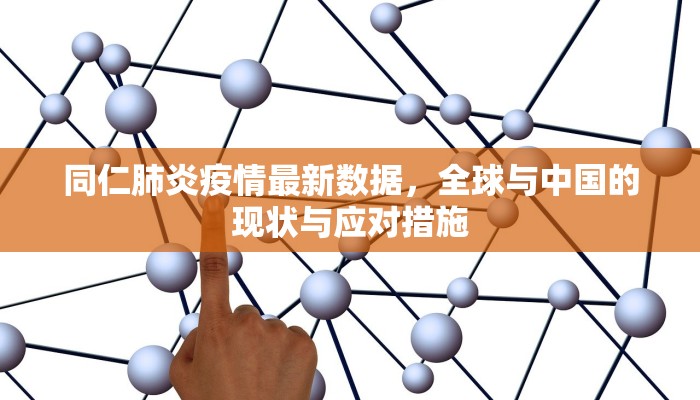 同仁肺炎疫情最新数据，全球与中国的现状与应对措施