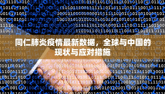 同仁肺炎疫情最新数据，全球与中国的现状与应对措施