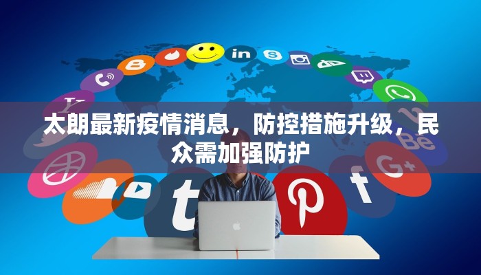 太朗最新疫情消息，防控措施升级，民众需加强防护