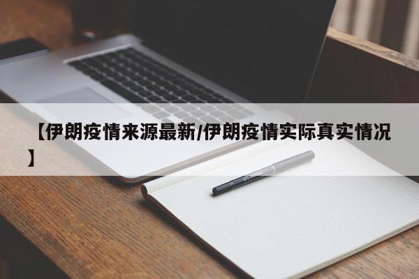 【伊朗疫情来源最新/伊朗疫情实际真实情况】
