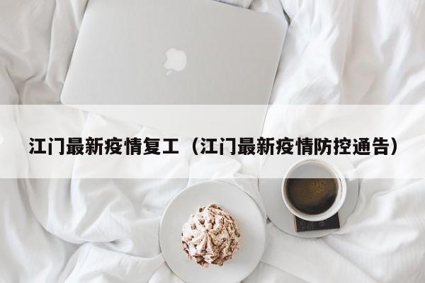 江门最新疫情复工（江门最新疫情防控通告）