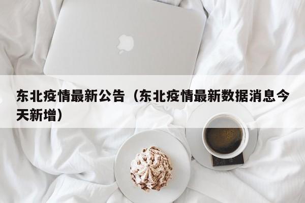 东北疫情最新公告（东北疫情最新数据消息今天新增）