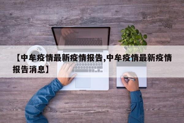 【中牟疫情最新疫情报告,中牟疫情最新疫情报告消息】