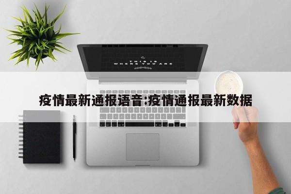 疫情最新通报语音:疫情通报最新数据