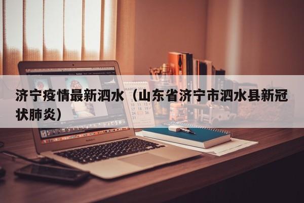 济宁疫情最新泗水（山东省济宁市泗水县新冠状肺炎）