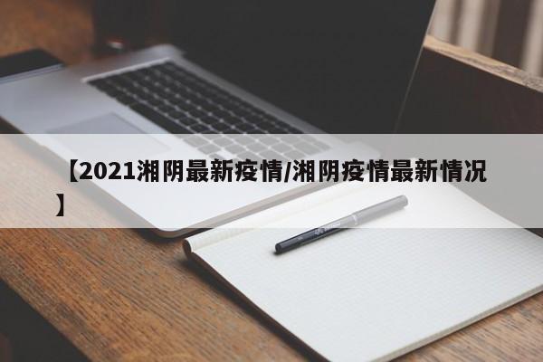 【2021湘阴最新疫情/湘阴疫情最新情况】