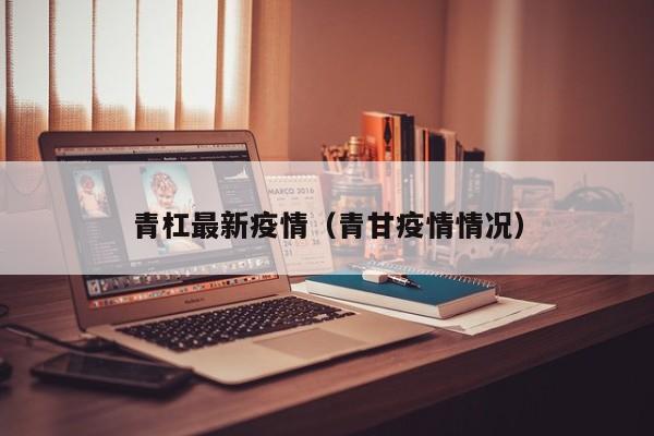 青杠最新疫情（青甘疫情情况）