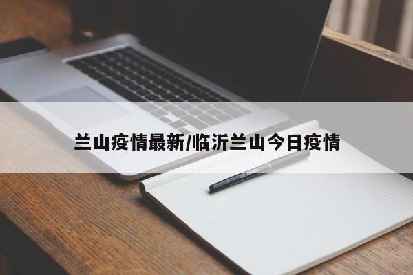 兰山疫情最新/临沂兰山今日疫情