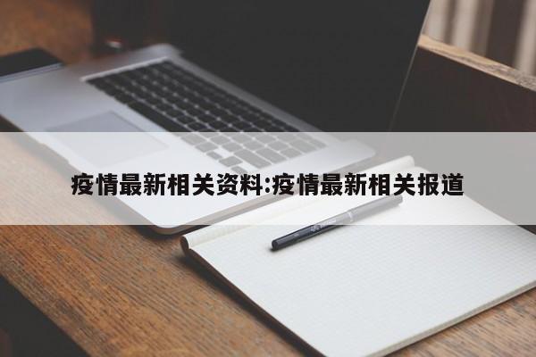 疫情最新相关资料:疫情最新相关报道