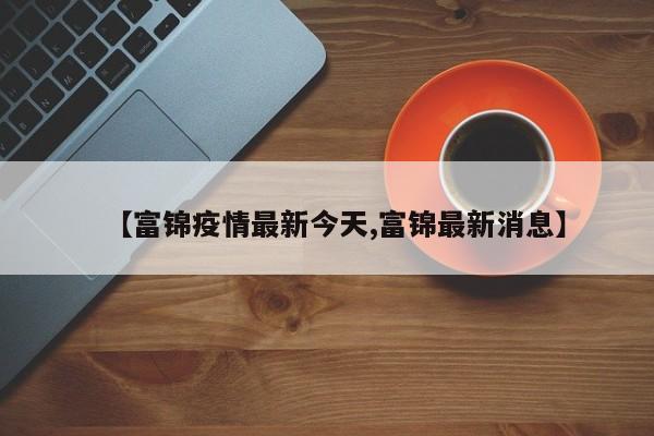 【富锦疫情最新今天,富锦最新消息】