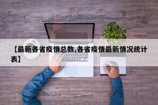 【最新各省疫情总数,各省疫情最新情况统计表】